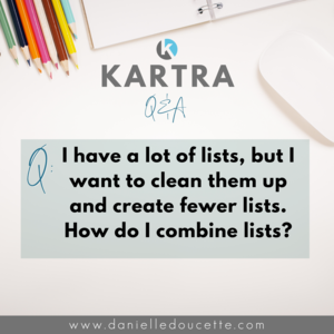 I+have+a+lot+of+lists,+but+I+want+to+clean+them+up+and+create+fewer+lists.+How+do+I+combine+lists+in+Kartra_